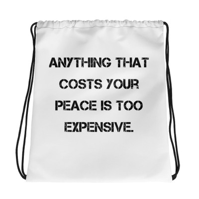 Anything that costs your peace is too expensive. - Drawstring Bag Motivational quotes 7831937