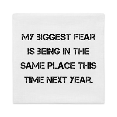 My biggest fear is being in the same place this time next year. - Premium Pillow Case Motivational quotes 7829411