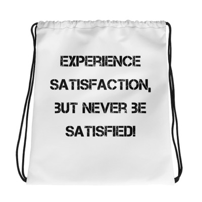 Experience satisfaction, but never be satisfied! - Drawstring Bag Motivational quotes 7831809