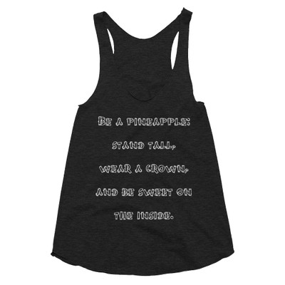 Be a pineapple: stand tall, wear a crown, and be sweet on the inside. - Women's Tri-Blend Racerback Tank Funny quotes 7823296