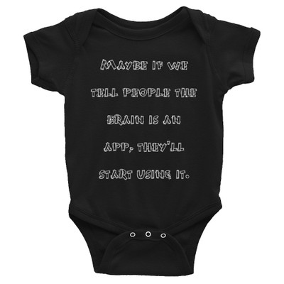 Maybe if we tell people the brain is an app, they'll start using it. - Infant Baby Rib Bodysuit Funny quotes 7829566