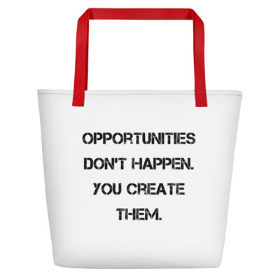 Opportunities don't happen. You create them. - Beach Bag Motivational quotes 7832533