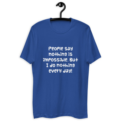 People say nothing is impossible. But I do nothing every day! - Fitted Long Sleeve Crew Funny quotes 7821836