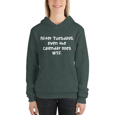 After Tuesdays, even the calendar goes WTF. - Unisex Fleece Pullover Hoodie Funny quotes 7832427
