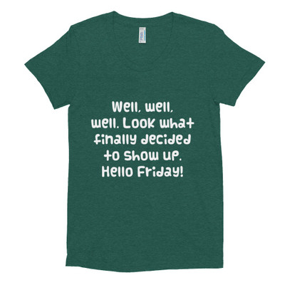 Well, well, well. Look what finally decided to show up. Hello Friday! - Women's Tri-Blend T-Shirt Funny quotes 7824041