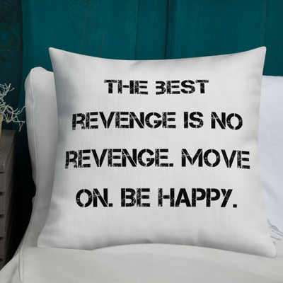 The best revenge is no revenge. Move on. Be happy. - Premium Pillow Motivational quotes 7829041