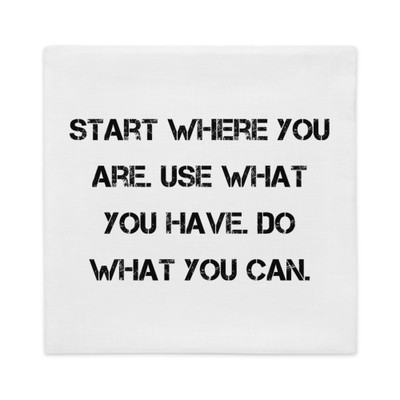 Start where you are. Use what you have. Do what you can. - Premium Pillow Case Motivational quotes 7829533