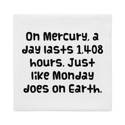 On Mercury, a day lasts 1,408 hours. Just like Monday does on Earth. - Premium Pillow Case Funny quotes 7827655