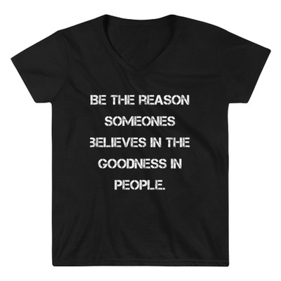 Be the reason someones believes in the goodness in people. - Lightweight V-Neck T-Shirt Motivational quotes 7832103