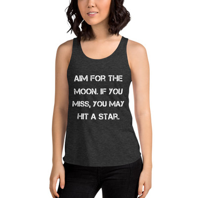 Aim for the moon. If you miss, you may hit a star. - Women's Tri-Blend Racerback Tank Motivational quotes 7823947