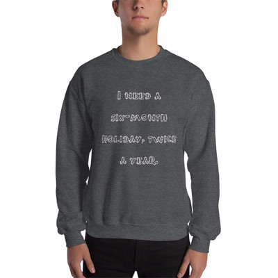 I need a six-month holiday, twice a year. - Unisex Crewneck Sweatshirt Funny quotes 7824075
