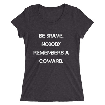 Be brave. Nobody remembers a coward. - Ladies' Triblend Short Sleeve T-Shirt Motivational quotes 7826716