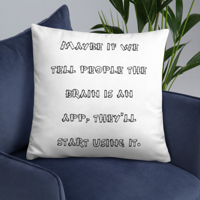 Maybe if we tell people the brain is an app, they'll start using it. - Pillow Funny quotes 7821314