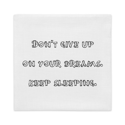 Don't give up on your dreams. keep sleeping. - Premium Pillow Case Funny quotes 7827736