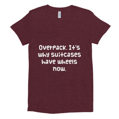 Overpack. It's why suitcases have wheels now. - Women's Tri-Blend T-Shirt Funny quotes 7823896