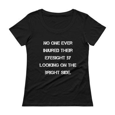 No one ever injured their eyesight by looking on the bright side. - Ladies Sheer Scoopneck T-Shirt Motivational quotes 7821831