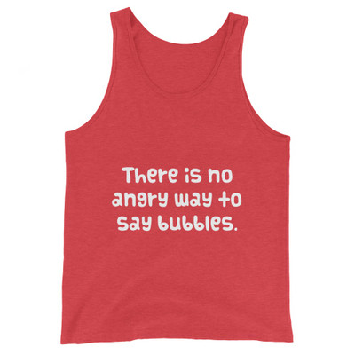 There is no angry way to say bubbles. - Unisex Jersey Tank Funny quotes 7830263