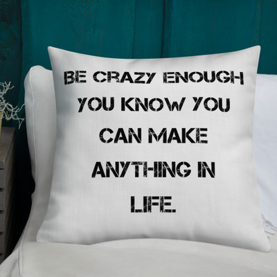 Be crazy enough you know you can make anything in life. - Premium Pillow Motivational quotes 7828935