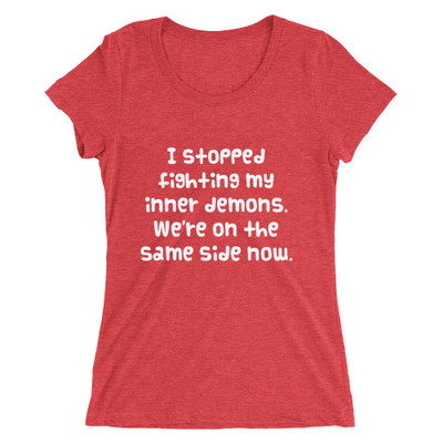 I stopped fighting my inner demons. We're on the same side now. - Ladies' Triblend Short Sleeve T-Shirt Funny quotes 7826368