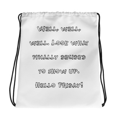 Well, well, well. Look what finally decided to show up. Hello Friday! - Drawstring Bag Funny quotes 7831522