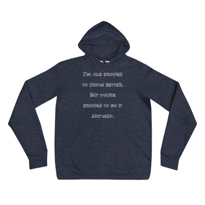 I'm old enough to know better. But young enough to do it anyway. - Unisex Fleece Pullover Hoodie Funny quotes 7832448