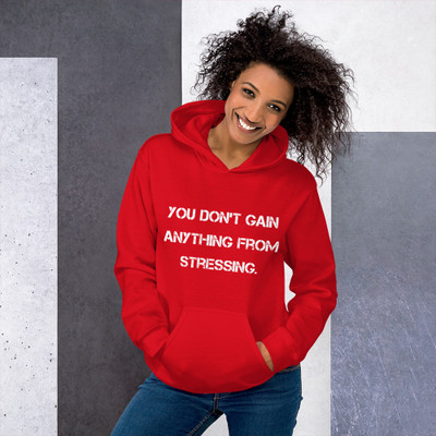 You don't gain anything from stressing. - Unisex Hooded Sweatshirt Motivational quotes 7826288