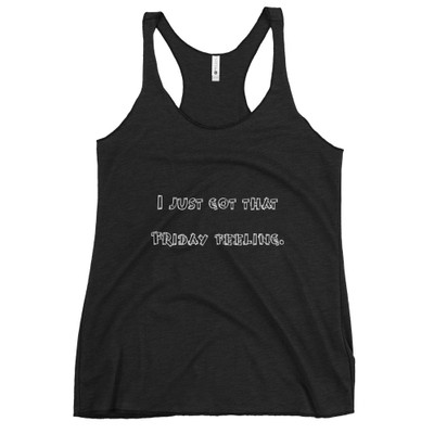 I just got that Friday feeling. - Ladies Triblend Racerback Tank Funny quotes 7826057