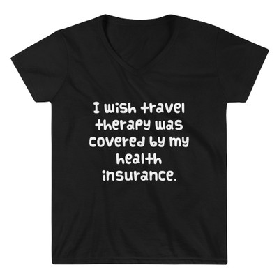 I wish travel therapy was covered by my health insurance. - Lightweight V-Neck T-Shirt Funny quotes 7831580