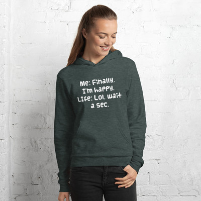 Me: Finally, I'm happy. LIfe: Lol, wait a sec. - Unisex Fleece Pullover Hoodie Funny quotes 7832370