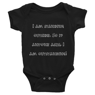 I am standing outside. So if anyone asks, I am outstanding! - Infant Baby Rib Bodysuit Funny quotes 7829763