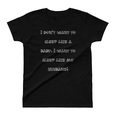 I don't want to sleep like a baby. I want to sleep like my husband! - Ladies' Ultra Cotton T-Shirt Funny quotes 7824317