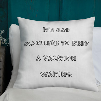 It's bad manners to keep a vacation waiting. - Premium Pillow Funny quotes 7828016