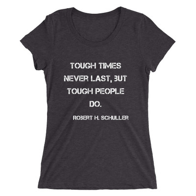 Tough times never last, but tough people do. - Robert H. Schuller - Ladies' Triblend Short Sleeve T-Shirt Motivational quotes 7826578