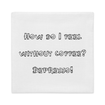 How do I feel without coffee? Depresso! - Premium Pillow Case Funny quotes 7827495