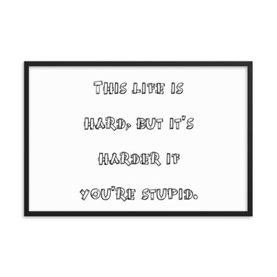 This life is hard, but it's harder if you're stupid. - Matte Paper Framed Poster Funny quotes 7821063