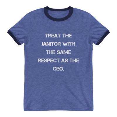 Treat the janitor with the same respect as the CEO. - Lightweight Ringer Tee Motivational quotes 7830951