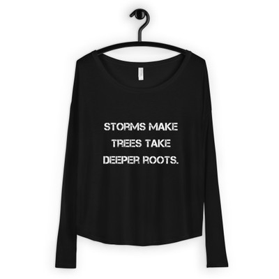 Storms make trees take deeper roots. - Women's Flowy Long Sleeve Tee with 2x1 Sleeves Motivational quotes 7828314