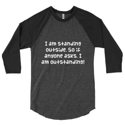 I am standing outside. So if anyone asks, I am outstanding! - Poly-Cotton 3/4 Sleeve Raglan Shirt Funny quotes 7826721