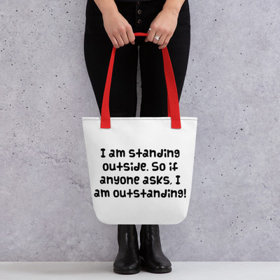I am standing outside. So if anyone asks, I am outstanding! - Tote Funny quotes 7822348