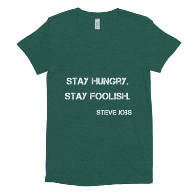 Stay hungry. Stay foolish. - Steve Jobs - Women's Tri-Blend T-Shirt Motivational quotes 7824625