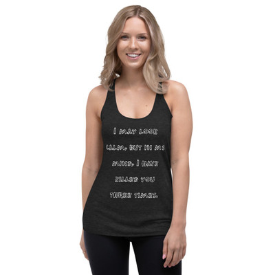 I may look calm, but in my mind, I have killed you three times. - Ladies' Triblend Racerback Tank Funny quotes 7822728