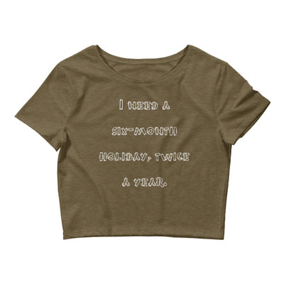 I need a six-month holiday, twice a year. - Women's Crop Tee Funny quotes 7827208