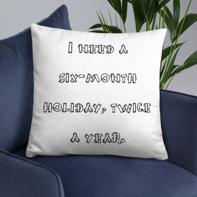 I need a six-month holiday, twice a year. - Pillow Funny quotes 7821126