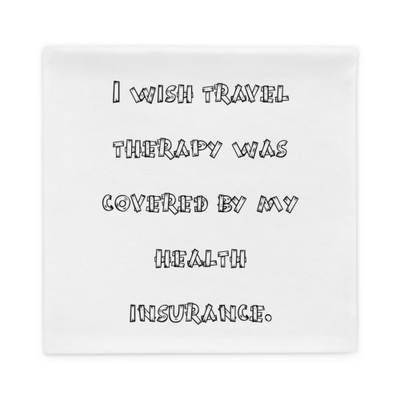 I wish travel therapy was covered by my health insurance. - Pillow Case Funny quotes 7821625