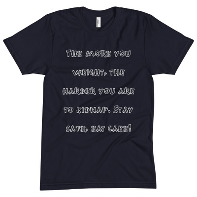 The more you weight, the harder you are to kidnap. Stay safe, eat cake! - Unisex Short Sleeve Crew Neck Funny quotes 7824420