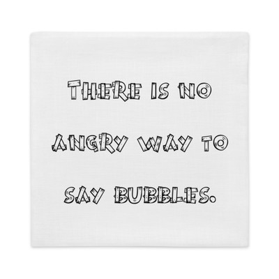 There is no angry way to say bubbles. - Premium Pillow Case Funny quotes 7827374