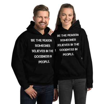 Be the reason someones believes in the goodness in people. - Unisex Hooded Sweatshirt Motivational quotes 7826234