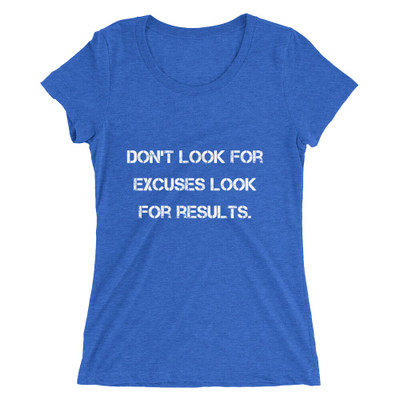 Don't look for excuses look for results. - Ladies' Triblend Short Sleeve T-Shirt Motivational quotes 7826504