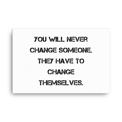You will never change someone. They have to change themselves. - Canvas Motivational quotes 7813925