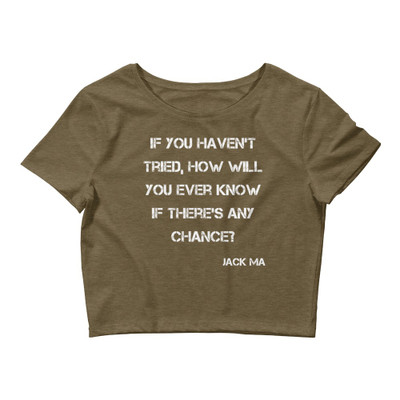 If you haven't tried, how will you ever know if there's any chance? - Jack Ma - Women's Crop Tee Motivational quotes 7827594